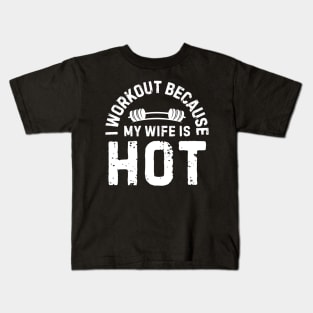 I Workout Because My Wife Is Hot Kids T-Shirt